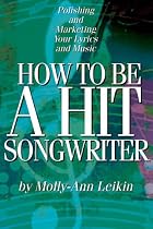 How to Be a Hit Songwriter: Polishing and Marketing Your Lyrics and Music