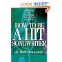 How to Be a Hit Songwriter: Polishing and Marketing Your Lyrics and Music