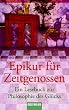 Epikur f�r Zeitgenossen: Ein Lesebuch zur Philosophie des Gl�cks. Mit Texten von Epikur, Lukrez, Cicero, Seneca, Montaigne, Schopenhauer, Nietzsche, Alain u. a.
