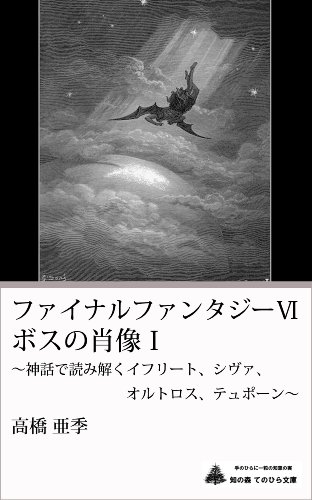 ファイナルファンタジーⅥ ボスの肖像Ⅰ ~神話で読み解くイフリート、シヴァ、 オルトロス、テュポーン~ (知の森 手のひら文庫)