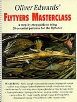 Oliver Edwards' Flytyers Masterclass: A Step by Step Guide to Tying 20 Essential Patterns for the Flyfisher