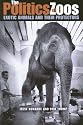 The Politics of Zoos: Exotic Animals and Their Protectors