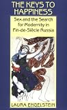 The Keys to Happiness: Sex and the Search for Modernity in Fin-De-Siecle Russia