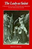 The Lady As Saint : A Collection Of French Hagiographic  Romances Of The Thirteenth Century