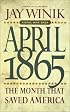 April 1865: The Month That Saved America