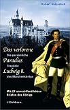 Das verlorene Paradies Ludwigs II - Robert Holzschuh