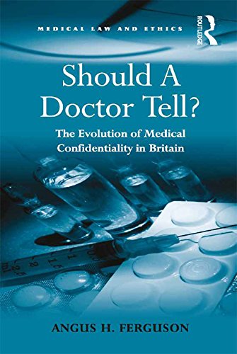 Should A Doctor Tell?: The Evolution of Medical Confidentiality in Britain (Medical Law and Ethics)
