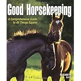 Good Horsekeeping: A Comprehensive Guide to All Things Equine