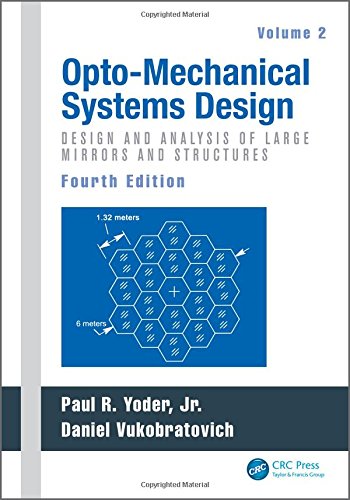Opto-Mechanical Systems Design, Fourth Edition, Two Volume Set: Opto-Mechanical Systems Design, Fourth Edition, Volume 2: Design and Analysis of Large Mirrors and Structures