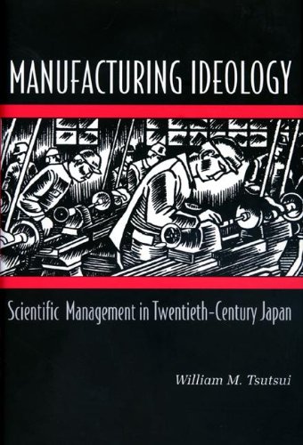 Manufacturing Ideology: Scientific Management in Twentieth-Century Japan