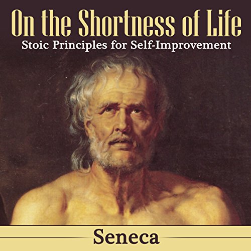 On the Shortness of Life: Stoic Principles for Self-Improvement