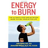 Energy to Burn: The Ultimate Food and Nutrition Guide to Fuel Your Active Life