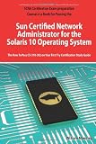  : Sun Certified Network Administrator for the Solaris 10 Operating System Certification Exam Preparation Course in a Book for Passing the Solaris ... on Your First Try Certification Study Guide