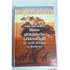 Meine afrikanische Leidenschaft. Als wei�e K�nigin in Kamerun.