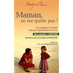 Maman, ne me quitte pas ! : Accompagner l'enfant dans les s�parations de la vie