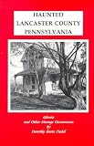 Haunted Lancaster County, Pennsylvania : Ghosts and Other Strange Occurrences