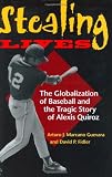 Stealing Lives: The Globalization of Baseball and the Tragic Story of Alexis Quiroz