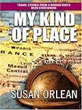 My Kind of Place: Travel Stories from a Woman Who's Been Everywhere