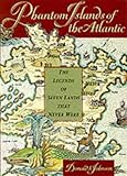 PHANTOM ISLANDS OF THE ATLANTIC: THE LEGENDS OF SEVEN LANDS THAT NEVER WERE