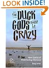 The Duck Gods Must Be Crazy: More Stories of Waterfowling Obsession