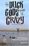 The Duck Gods Must Be Crazy: More Stories of Waterfowling Obsession