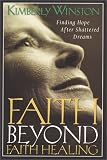 Faith Beyond Faith Healing
 Finding Hope After Shattered Dreams,
Kimberly Winston