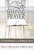 A Life-Shaping Prayer: 52 Meditations in the Wesleyan Spirit