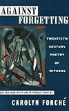 Against Forgetting: Twentieth-Century Poetry of Witness