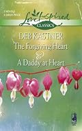 The Forgiving Heart / A Daddy at Heart (Love Inspired Classics)