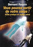 Vous pouvez sortir de votre corps : Guide pratique du voyage astral