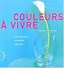 Couleurs a vivre : harmoniser, stimuler, apaiser