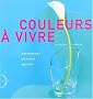 Couleurs � vivre. Harmoniser, stimuler, apaiser