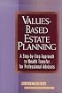 Values-Based Estate Planning: A Step-by-Step Approach to Wealth Transfer for Professional Advisors