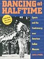 Dancing at Halftime: Sports and the Controversy over American Indian Mascots
