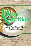 Deep Nutrition: Why Your Genes Need Traditional Food
