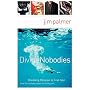 Divine Nobodies: Shedding Religion to Find God (and the unlikely people who help you)
