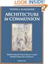Architecture in Communion: Implementing the Second Vatican Council Through Liturgy and Architecture