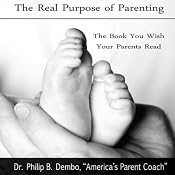 The Real Purpose of Parenting: The Book You Wish Your Parents Read | [Dr. Phillip B Dembo]