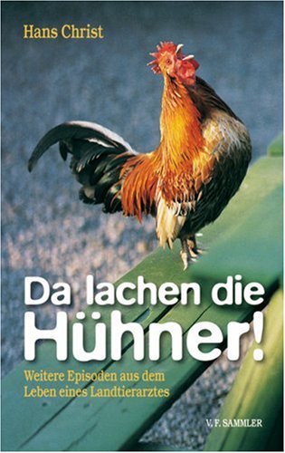 Da lachen die Hühner!: Weitere Episoden aus dem Leben eines Landtierarztes