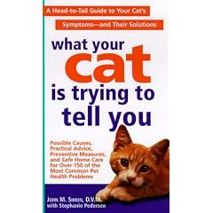 What Your Cat Is Trying to Tell You: A Head-to-Tail Guide to Your Cat's Symptoms--and Their Solutions: A Heal-to-Tail Guide to Your Cat's Symptoms--and Their Solutions