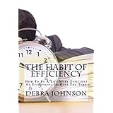 the habit of efficiency how to be a lot more efficient at everything in half the time