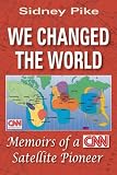 We Changed the World: Memoirs of a CNN Global Satelite Pioneer