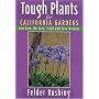 Tough Plants for California Gardens: Low Care, No Care, Tried and True Winners