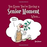 You know you're having a senior moment when -