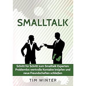 Smalltalk - Schritt für Schritt zum Smalltalk Experten: Problemlos wertvolle Kontakte kn