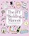 The
DIY
Wedding
Manual:
How
to
Create
Your
Perfect
Day
without
a
Celebrity
Budget