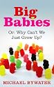 Big Babies: Or: Why Can't We Just Grow Up?