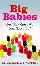Big Babies: Or: Why Can't We Just Grow Up?