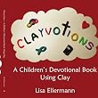 Clayvotions: A Children's Devotional Book Using Clay