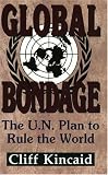 Global Bondage: The U.N. Plan to Rule the World